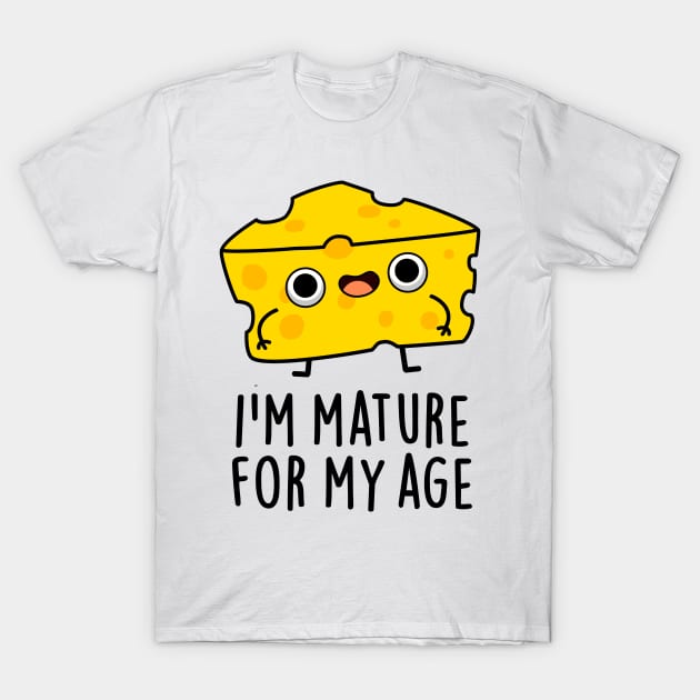 I'm Mature For My Age Funny Cheese Pun T-Shirt by punnybone